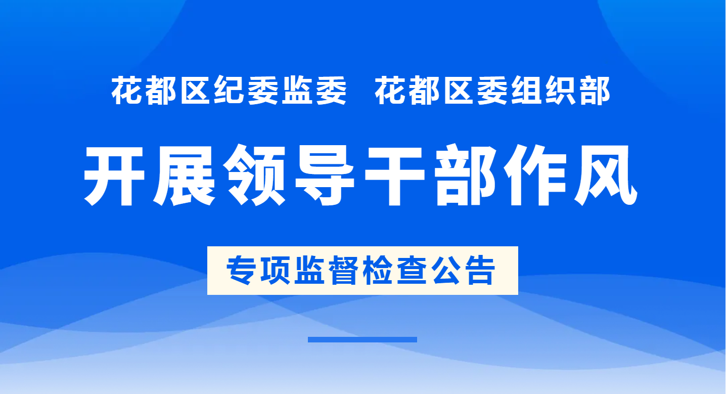 花都区纪委监委  花都区委组织部开展领导干部作风专项监督检查公告